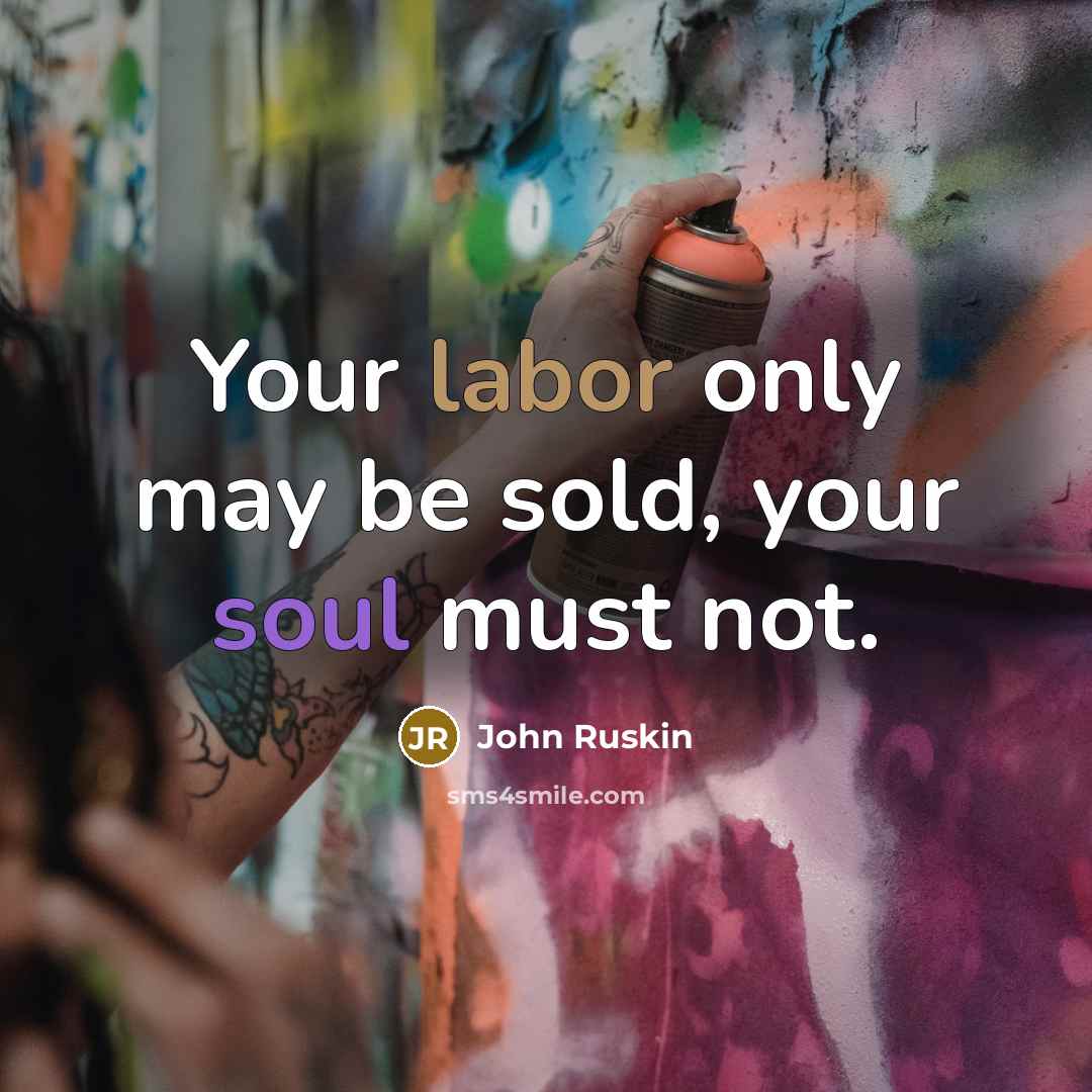 “Your labor only may be sold, your soul must not.…” quote by John Ruskin