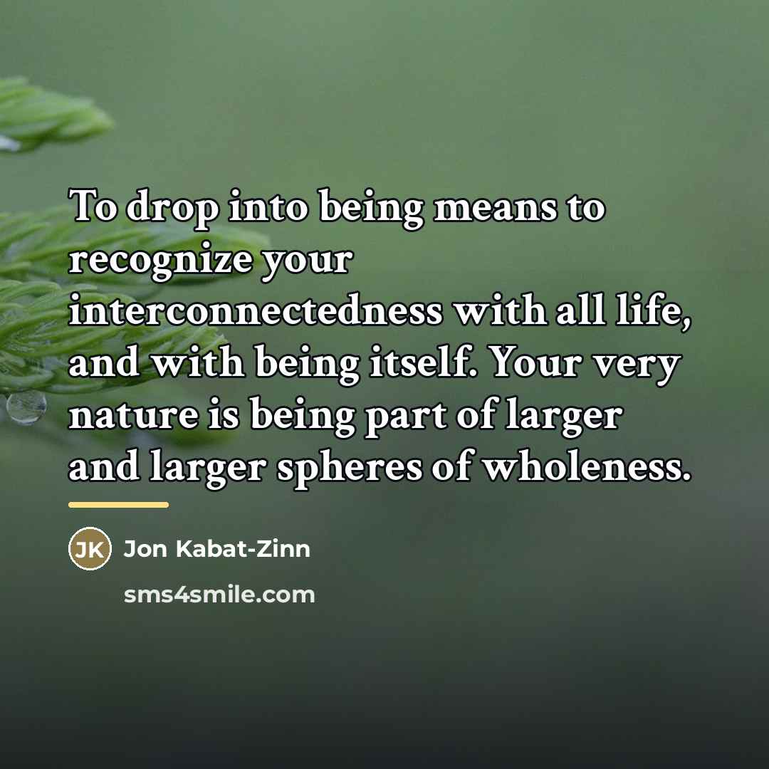 “To drop into being means to recognize your interconnectedness with…” quote by Jon Kabat-Zinn