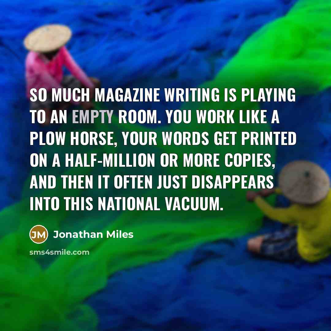 “So much magazine writing is playing to an empty room.…” quote by Jonathan Miles