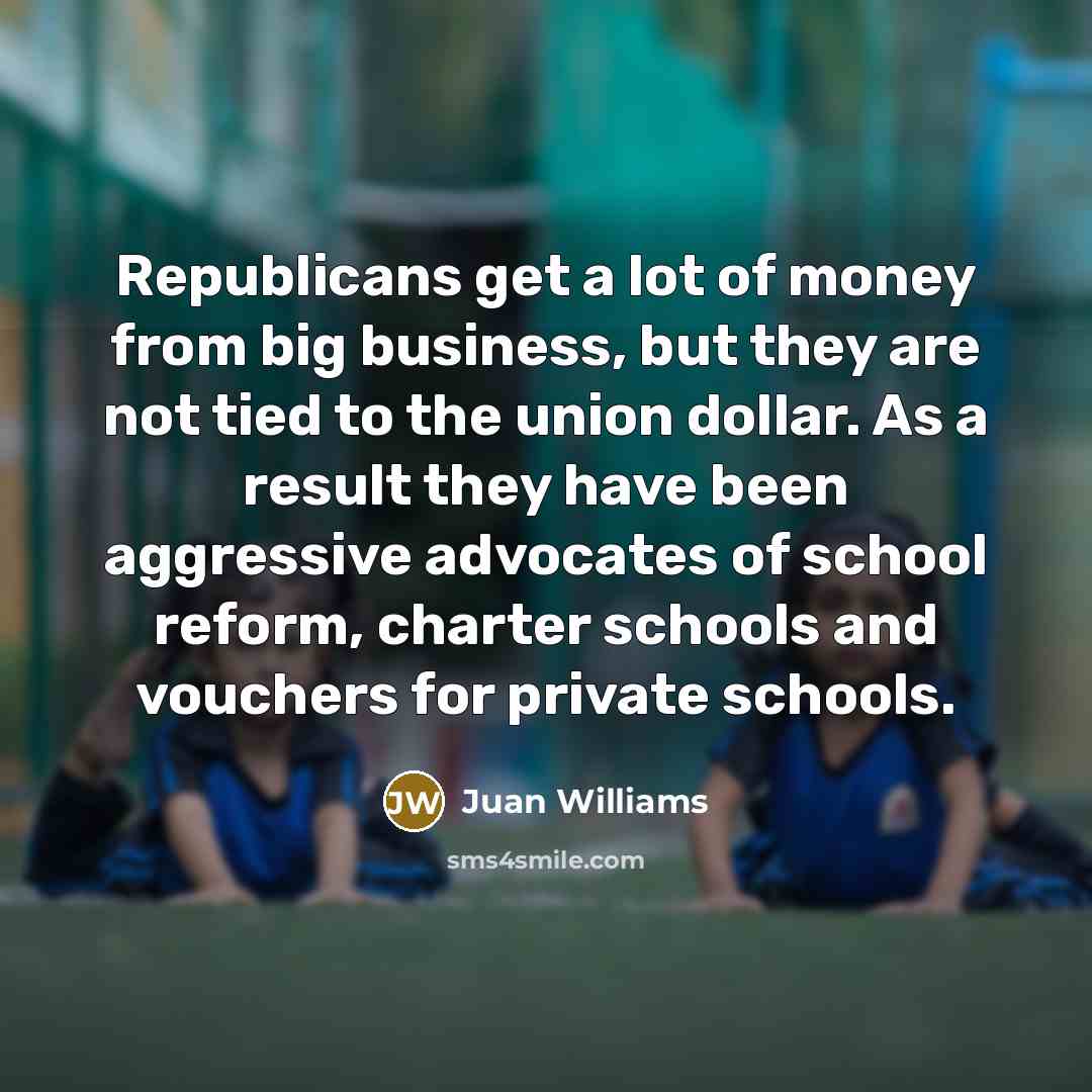 “Republicans get a lot of money from big business, but…” quote by Juan Williams