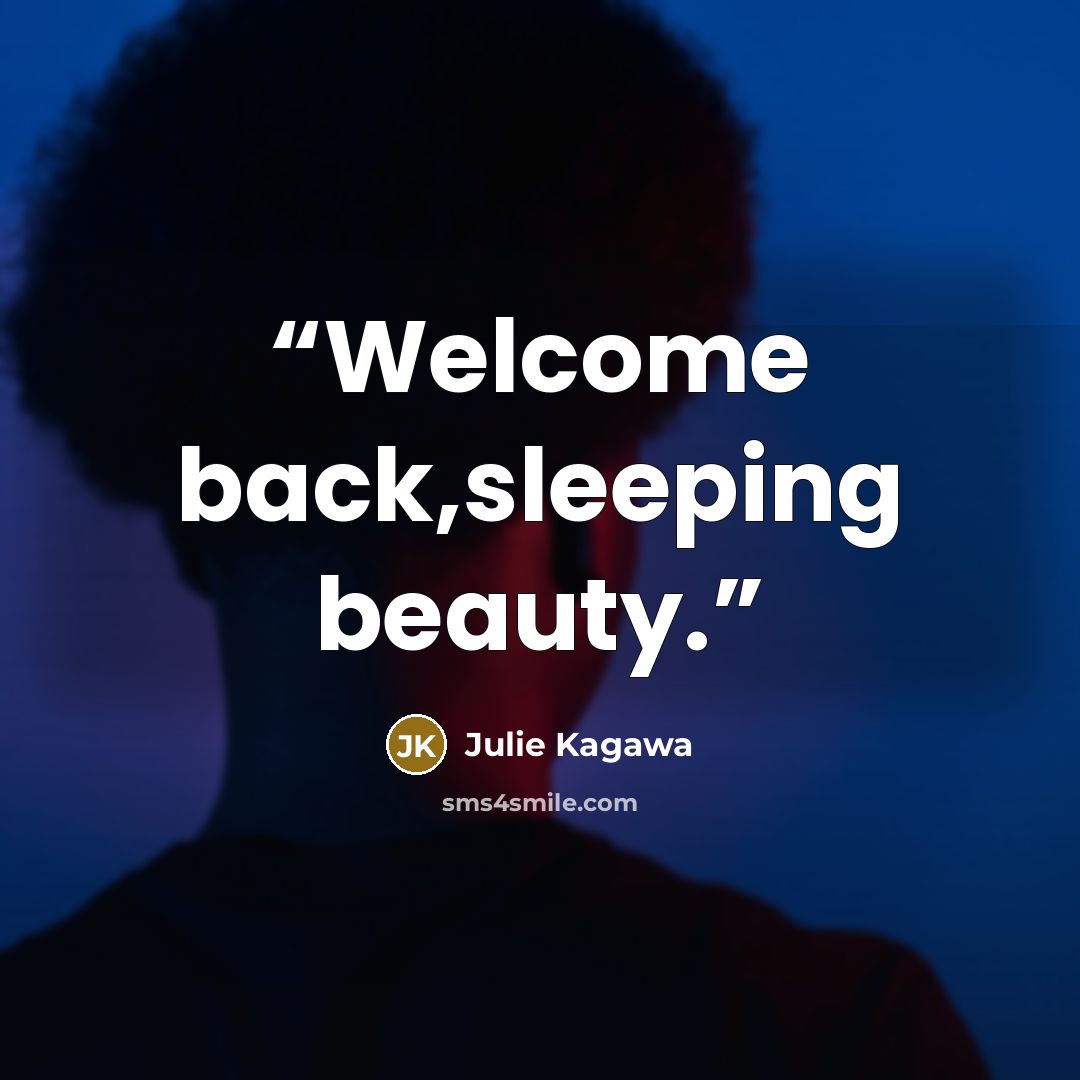 “Welcome back,sleeping beauty.” quote by Julie Kagawa
