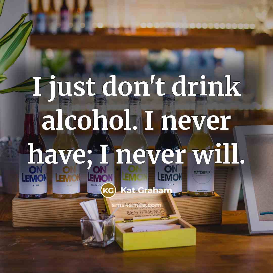 “I just don't drink alcohol. I never have; I never…” quote by Kat Graham