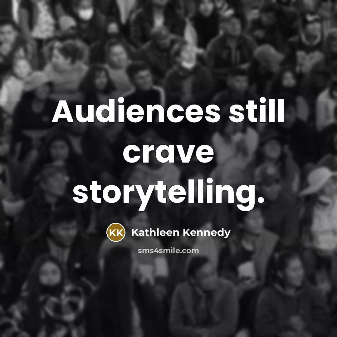 “Audiences still crave storytelling.…” quote by Kathleen Kennedy