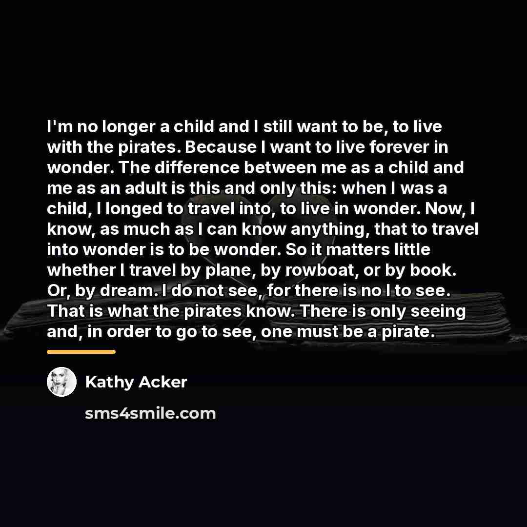 “I'm no longer a child and I still want to…” quote by Kathy Acker