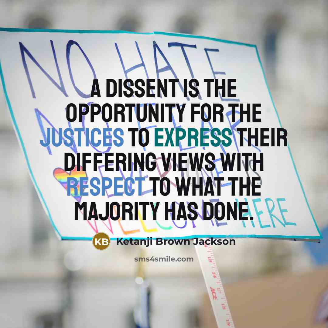 “A dissent is the opportunity for the justices to express their differing views with respect to what the majority has done.” quote by Ketanji Brown Jackson