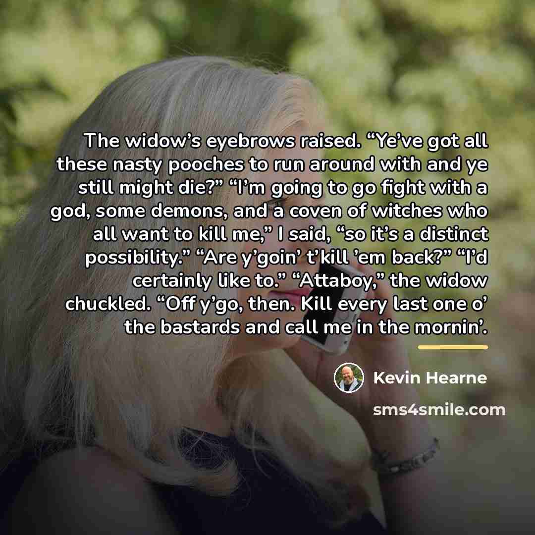 “The widow’s eyebrows raised. “Ye’ve got all these nasty pooches…” quote by Kevin Hearne