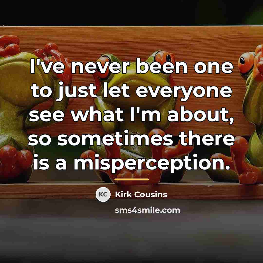 “I've never been one to just let everyone see what…” quote by Kirk Cousins