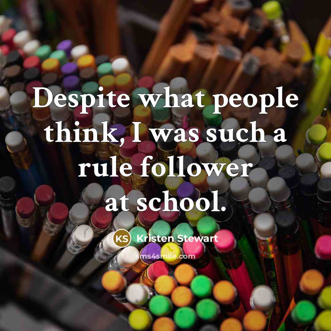 “Despite what people think, I was such a rule follower…” quote by Kristen Stewart