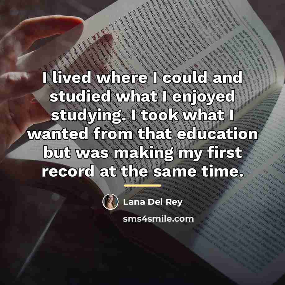 “I lived where I could and studied what I enjoyed…” quote by Lana Del Rey