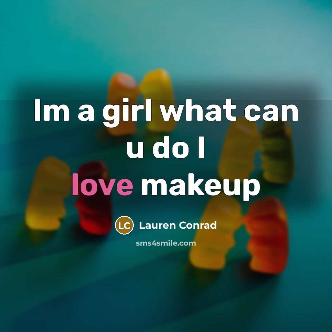 “Im a girl what can u do I love makeup…” quote by Lauren Conrad