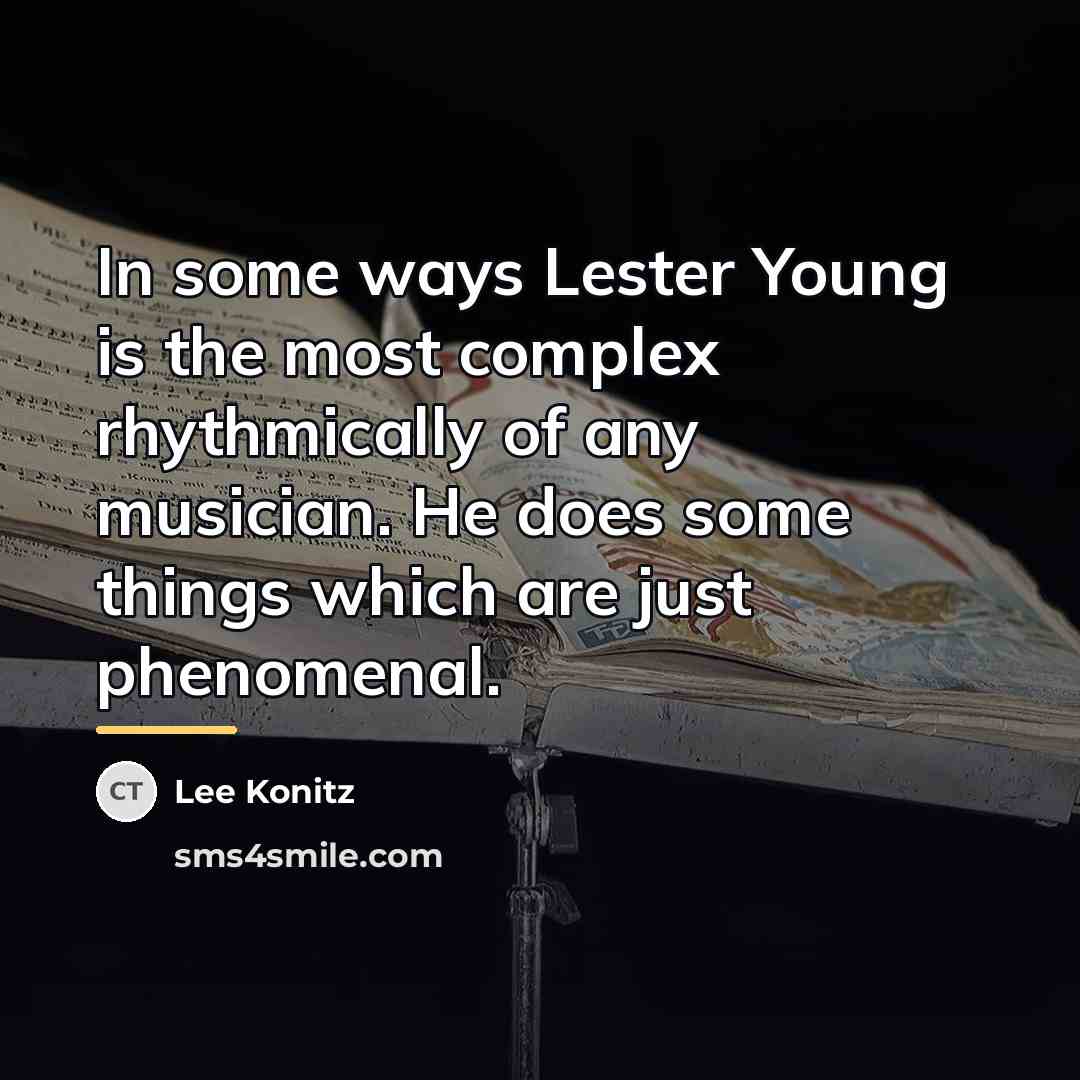 “In some ways Lester Young is the most complex rhythmically…” quote by Lee Konitz