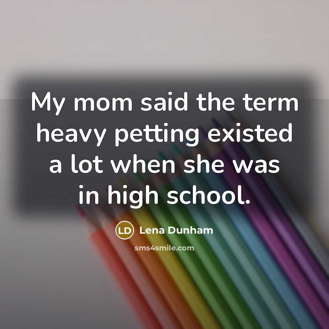 “My mom said the term heavy petting existed a lot…” quote by Lena Dunham