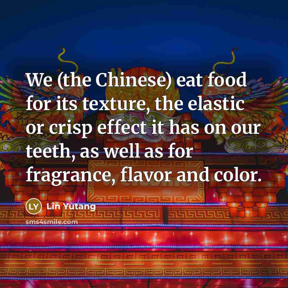 “We (the Chinese) eat food for its texture, the elastic…” quote by Lin Yutang