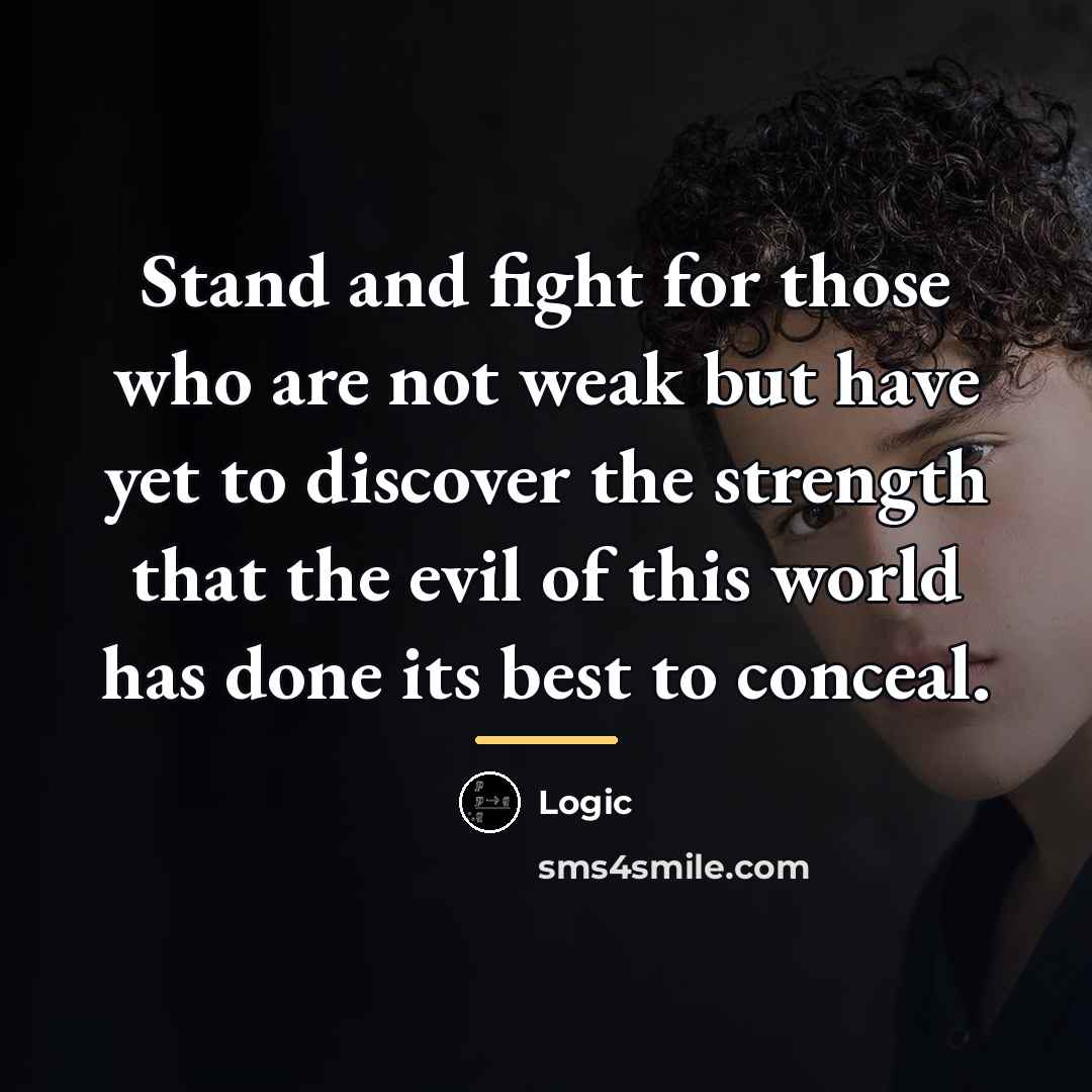 “Stand and fight for those who are not weak but…” quote by Logic