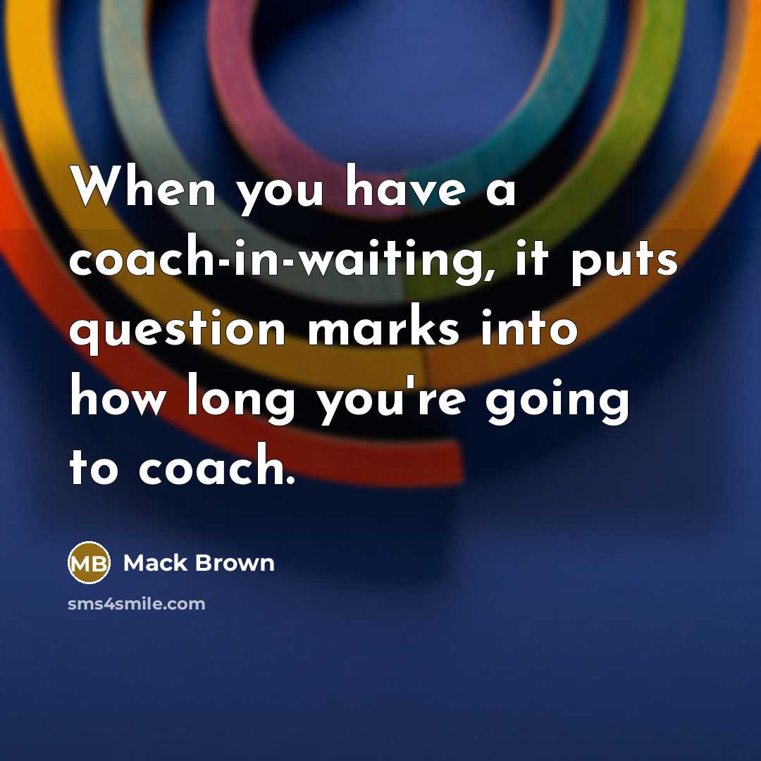 “When you have a coach-in-waiting, it puts question marks into…” quote by Mack Brown
