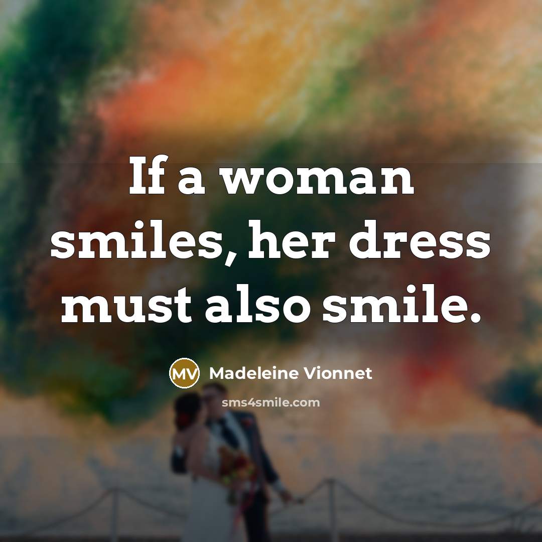 “If a woman smiles, her dress must also smile.…” quote by Madeleine Vionnet