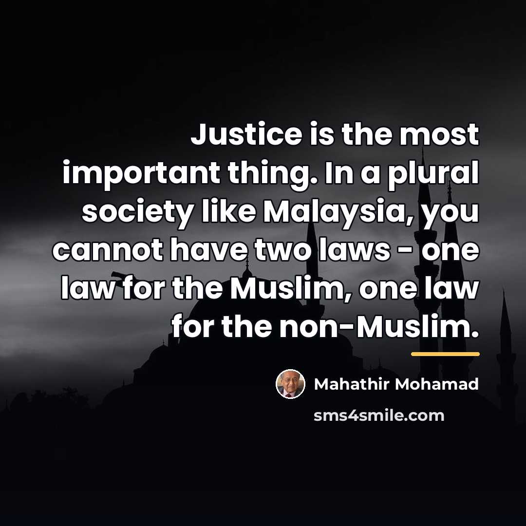 “Justice is the most important thing. In a plural society…” quote by Mahathir Mohamad