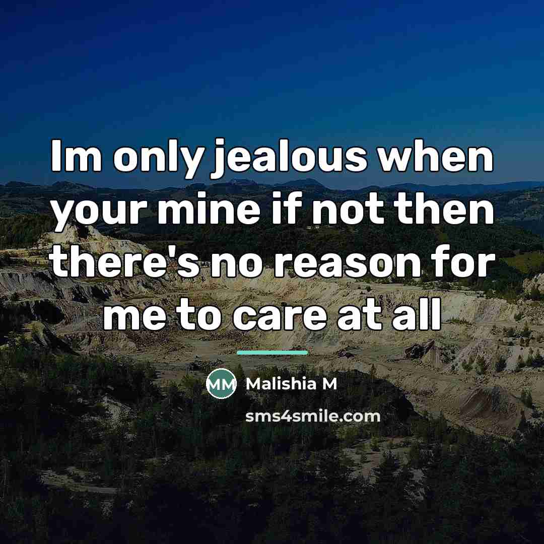 “Im only jealous when your mine if not then there's…” quote by Malishia M