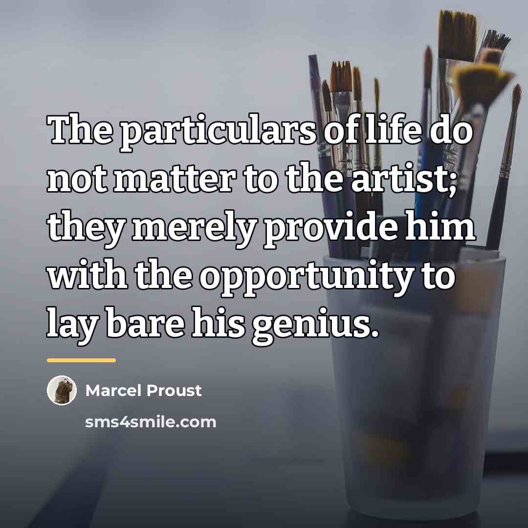 “The particulars of life do not matter to the artist;…” quote by Marcel Proust