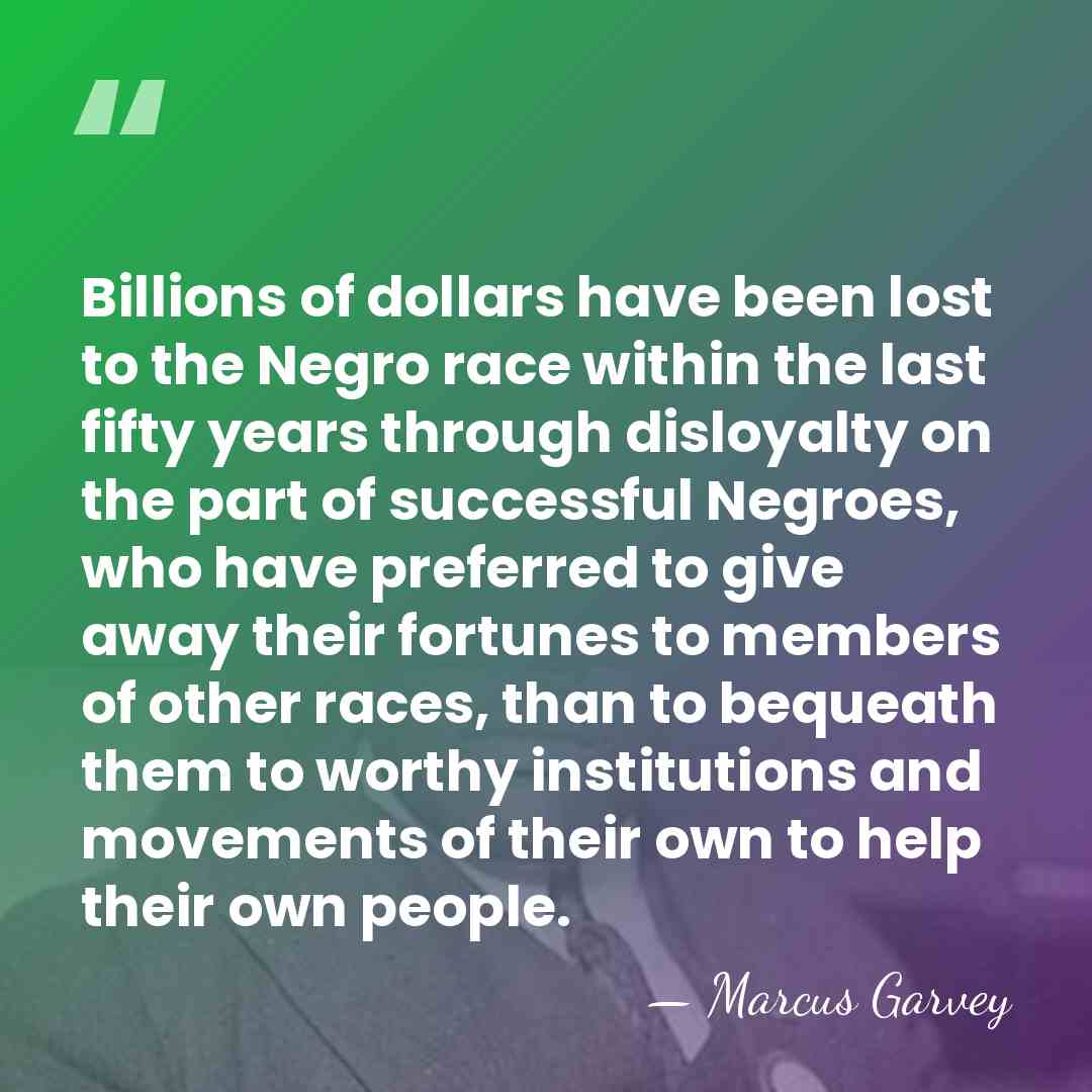 Billions of dollars have been lost to the Negro race within the&hellip; - Marcus Garvey