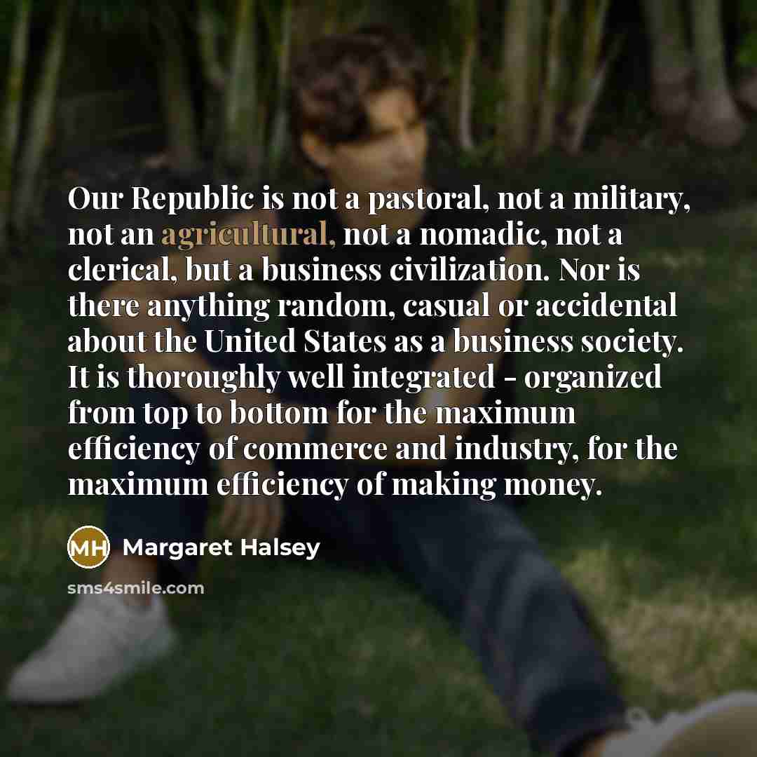 “Our Republic is not a pastoral, not a military, not…” quote by Margaret Halsey