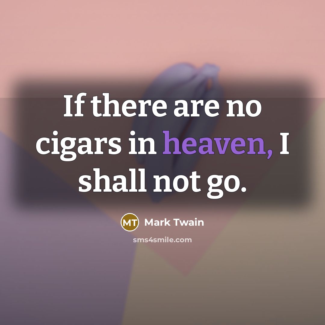 “If there are no cigars in heaven, I shall not…” quote by Mark Twain