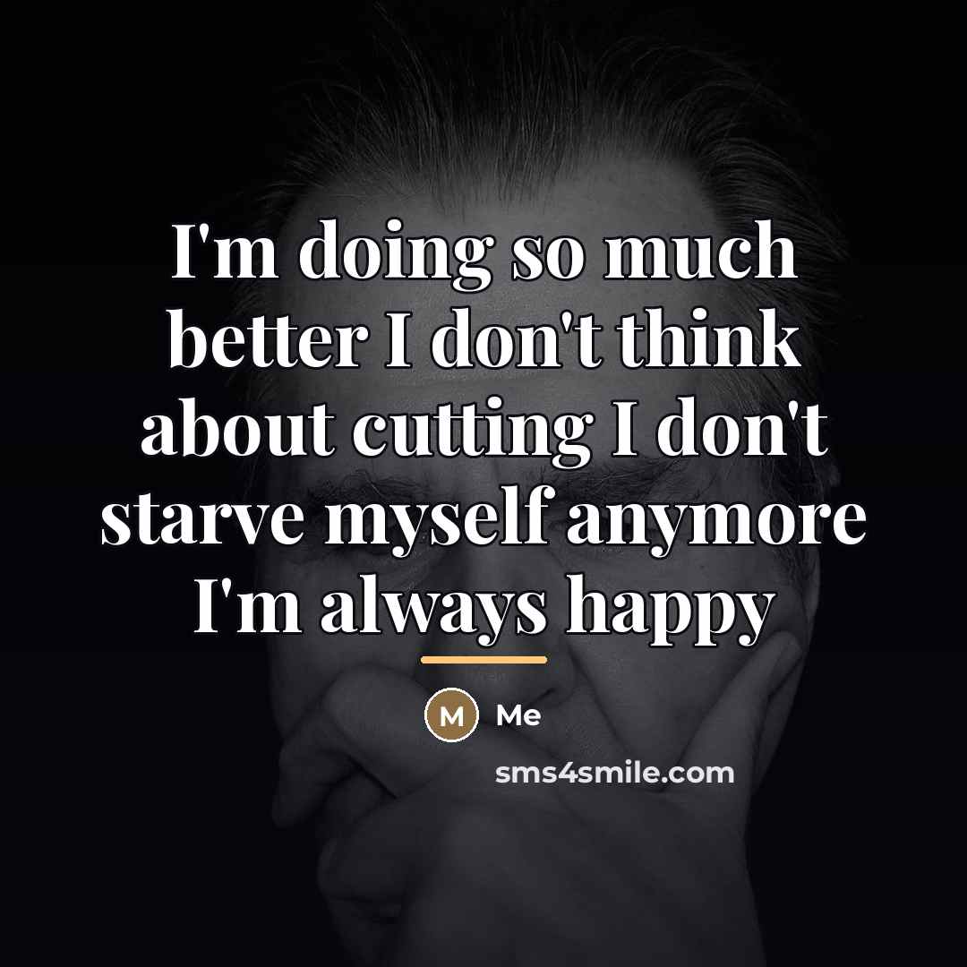 “I'm doing so much better I don't think about cutting…” quote by Me