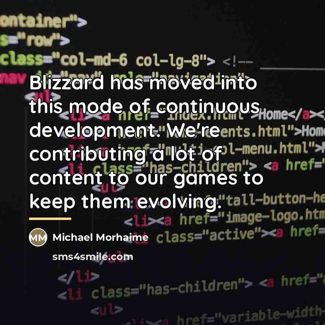 “Blizzard has moved into this mode of continuous development. We're…” quote by Michael Morhaime