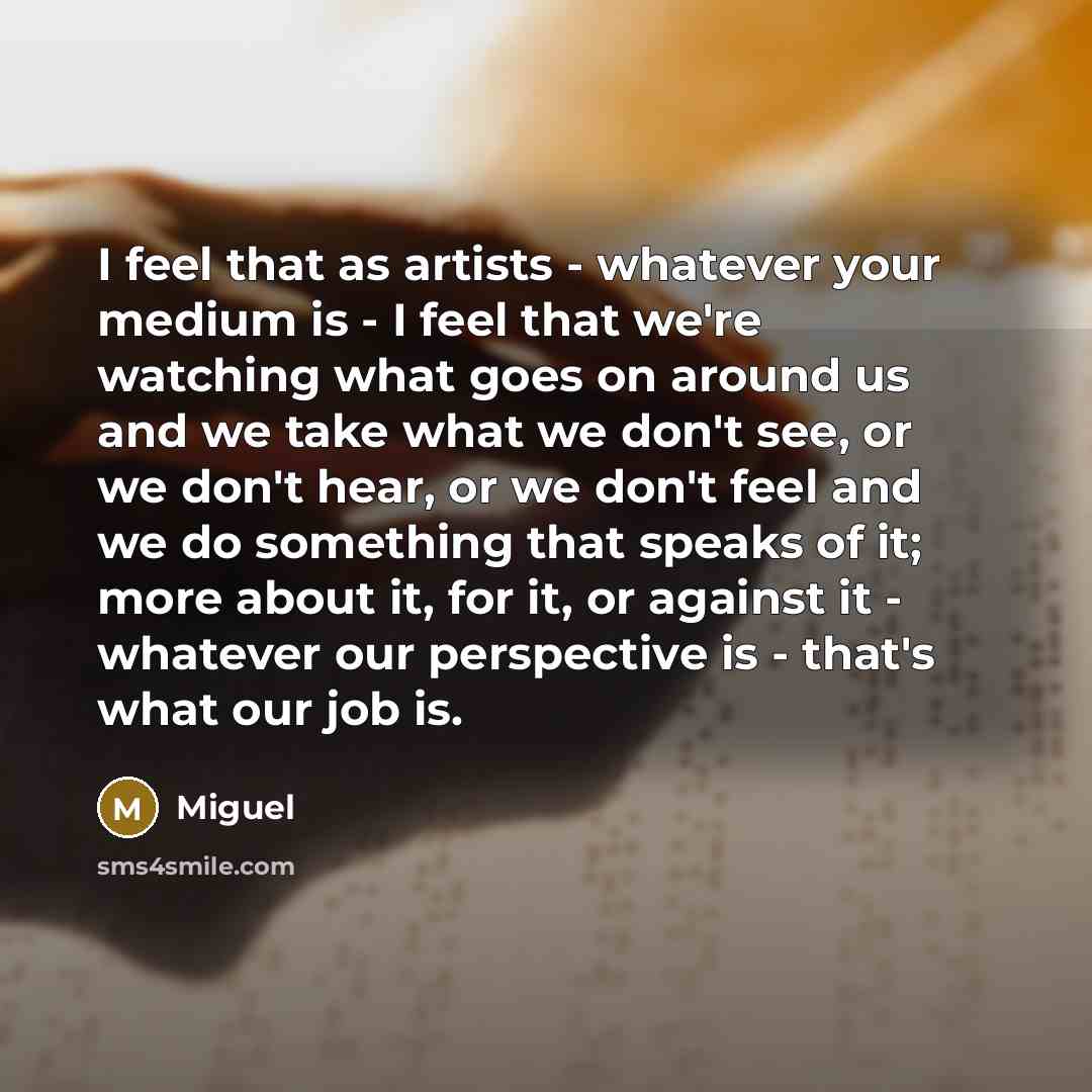 “I feel that as artists - whatever your medium is…” quote by Miguel