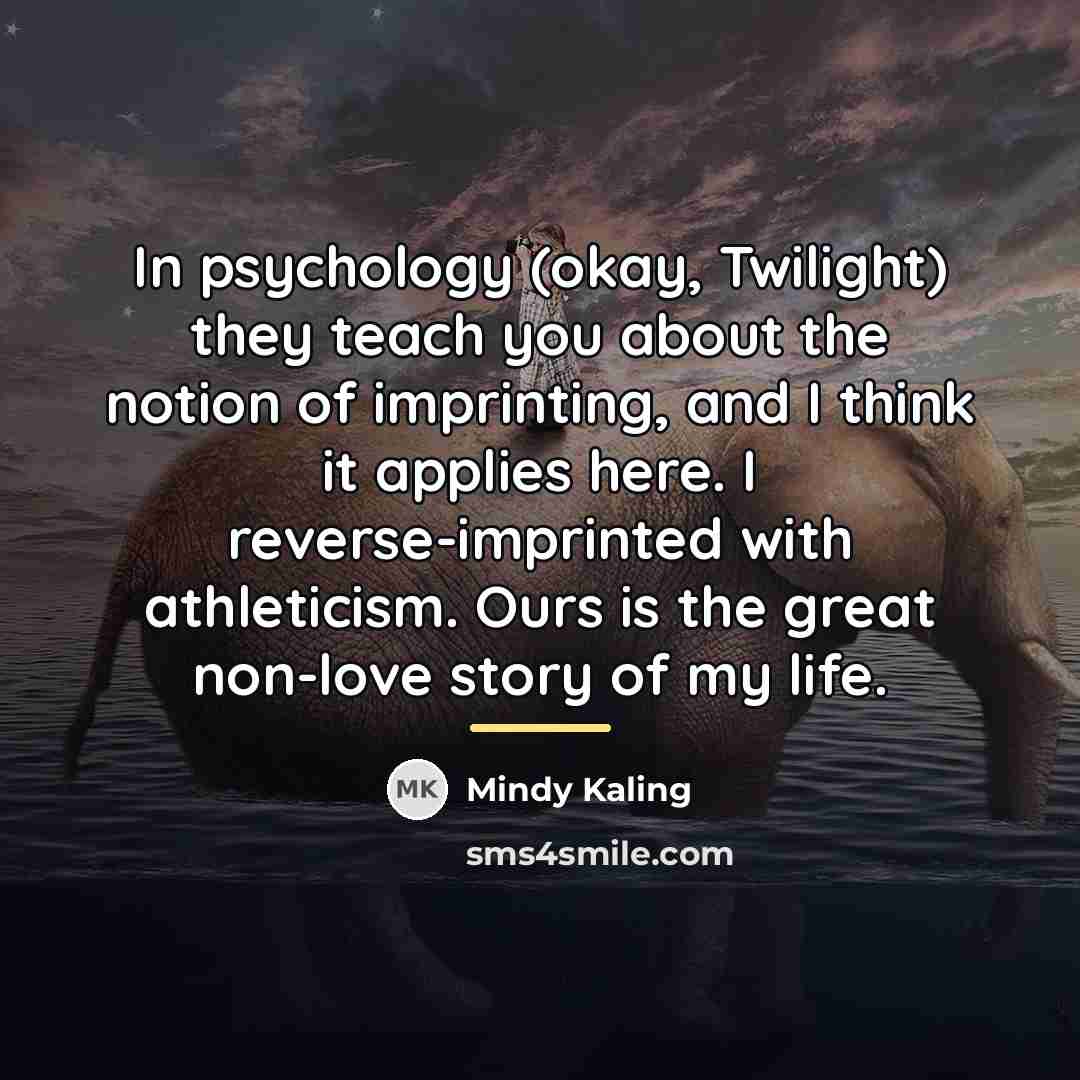 “In psychology (okay, Twilight) they teach you about the notion…” quote by Mindy Kaling