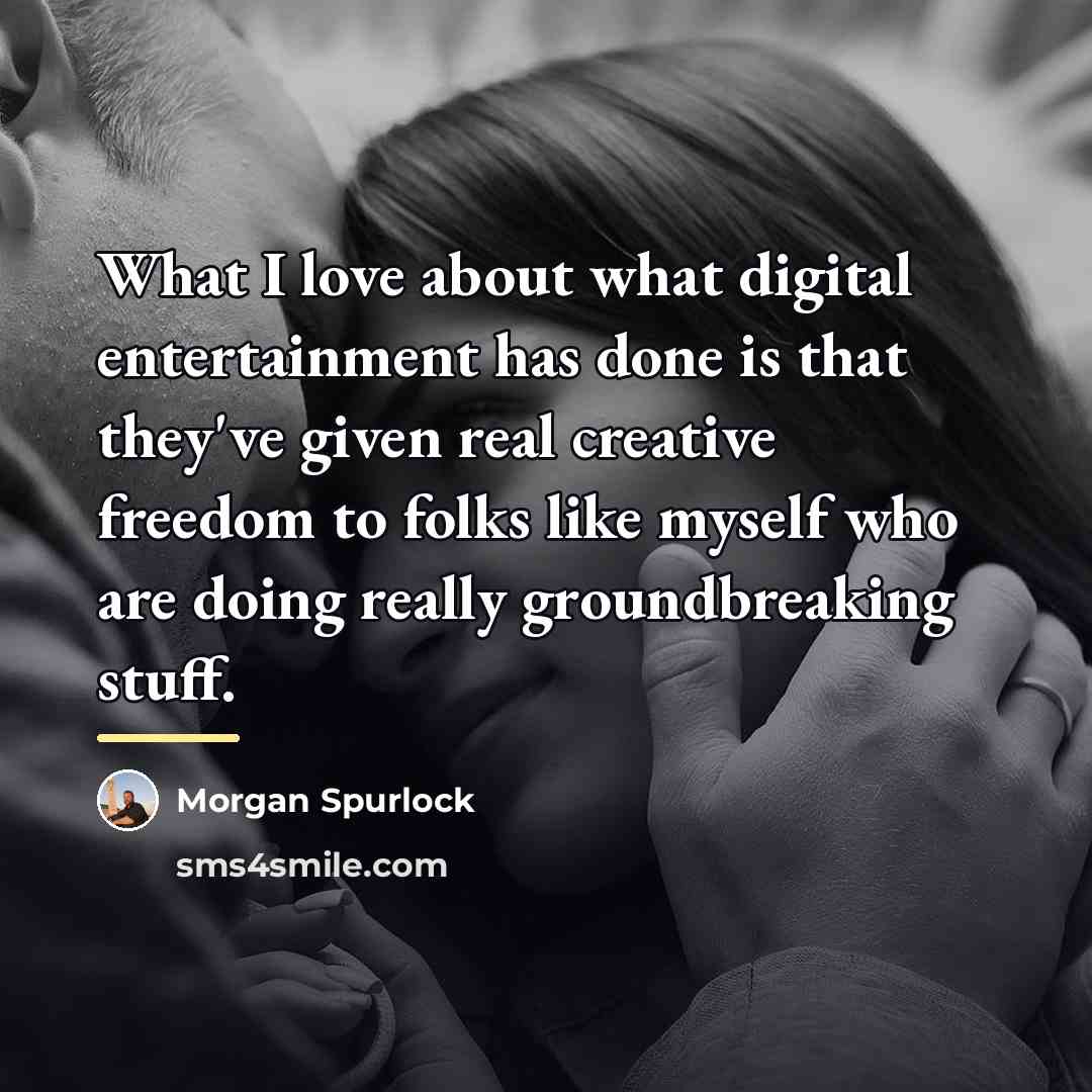 “What I love about what digital entertainment has done is…” quote by Morgan Spurlock
