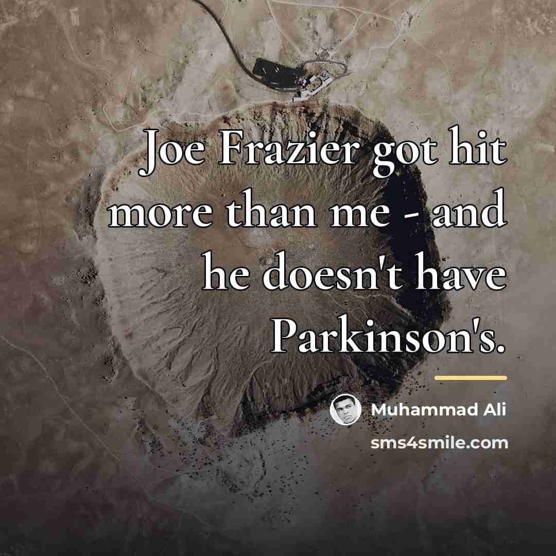 “Joe Frazier got hit more than me - and he…” quote by Muhammad Ali