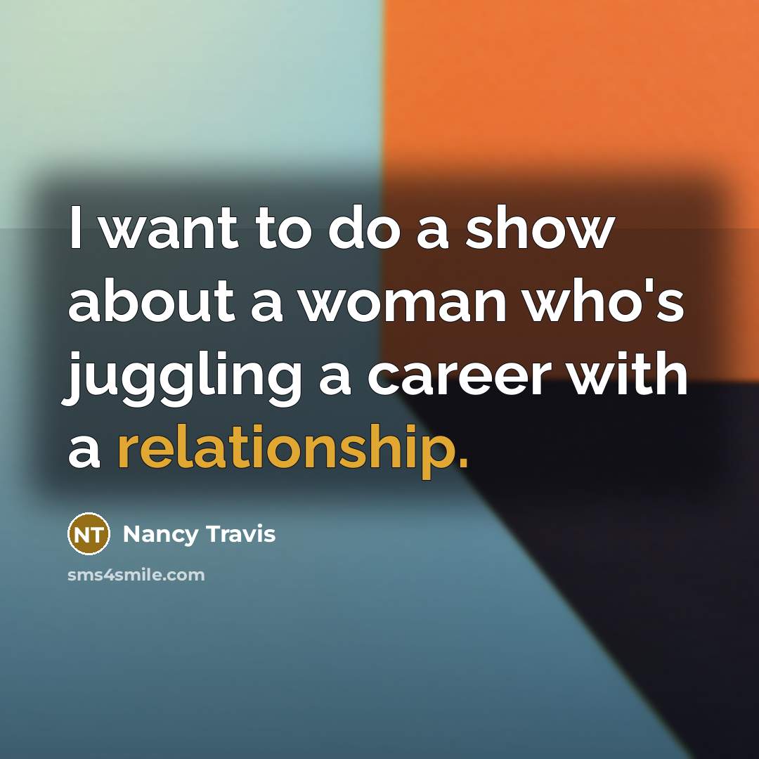 “I want to do a show about a woman who's…” quote by Nancy Travis