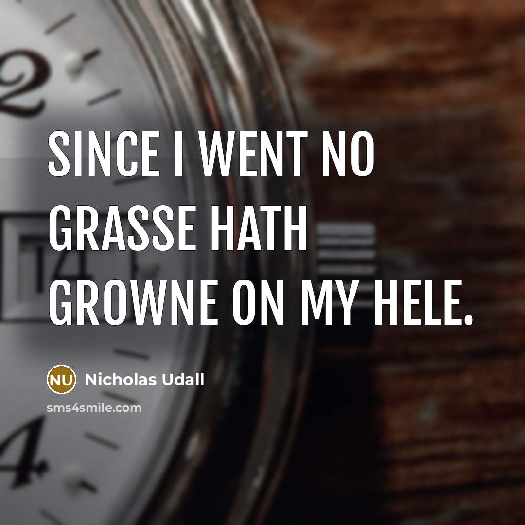 “Since I went no grasse hath growne on my hele.…” quote by Nicholas Udall