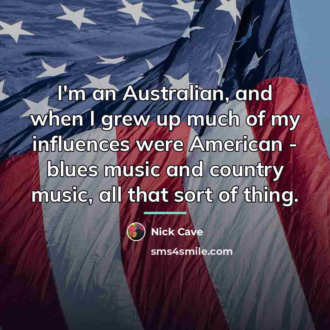 “I'm an Australian, and when I grew up much of…” quote by Nick Cave