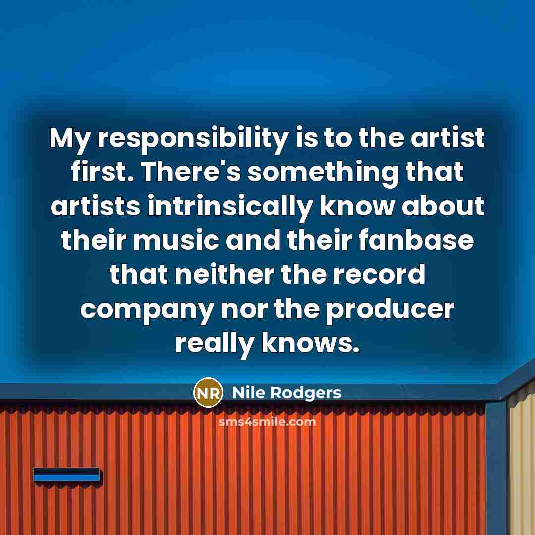 “My responsibility is to the artist first. There's something that…” quote by Nile Rodgers
