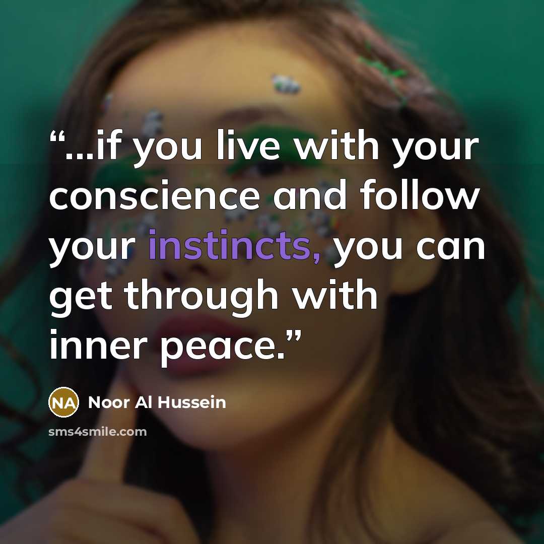 “...if you live with your conscience and follow your instincts, you can get through with inner peace.” quote by Noor Al Hussein