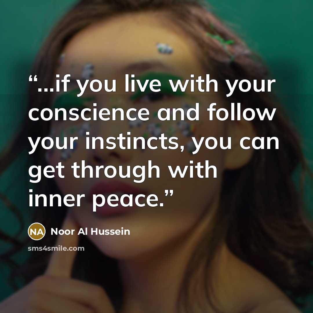 “...if you live with your conscience and follow your instincts, you can get through with inner peace.” quote by Noor Al Hussein