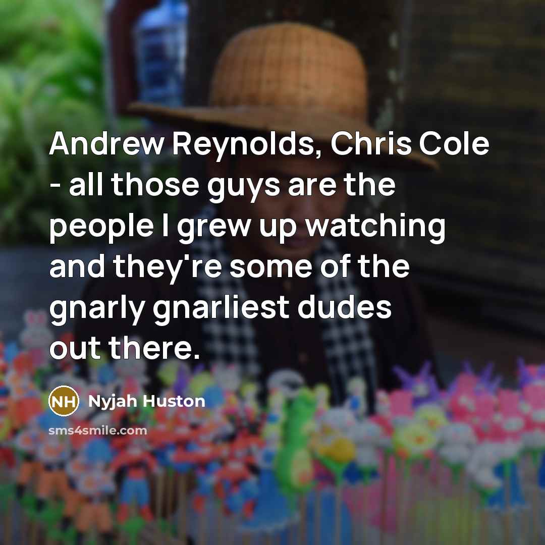 “Andrew Reynolds, Chris Cole - all those guys are the…” quote by Nyjah Huston
