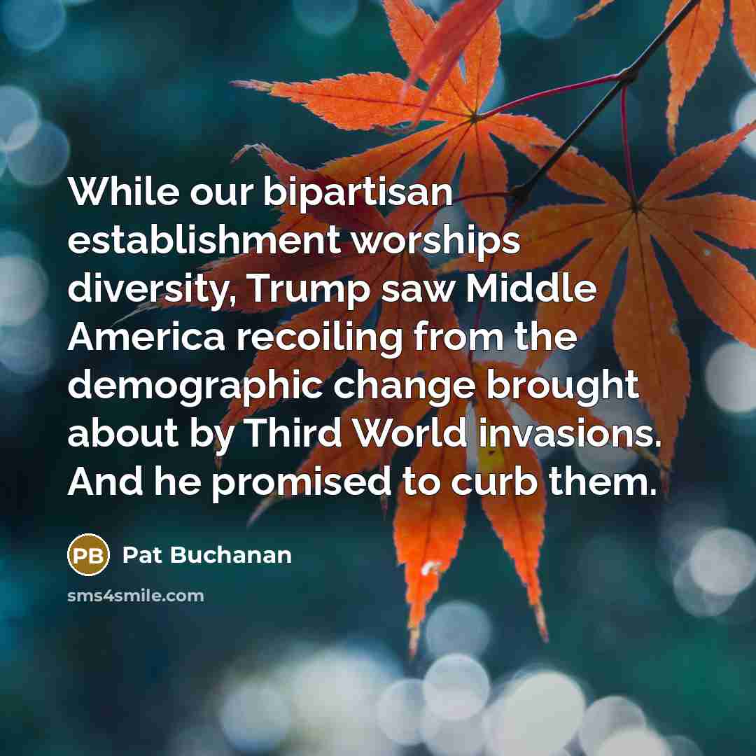 “While our bipartisan establishment worships diversity, Trump saw Middle America…” quote by Pat Buchanan