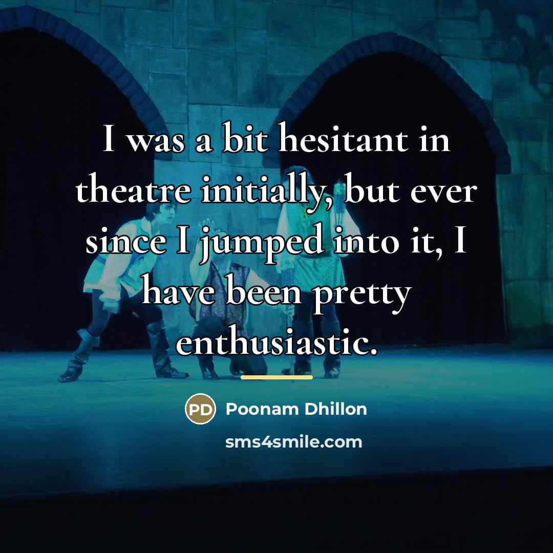 “I was a bit hesitant in theatre initially, but ever…” quote by Poonam Dhillon
