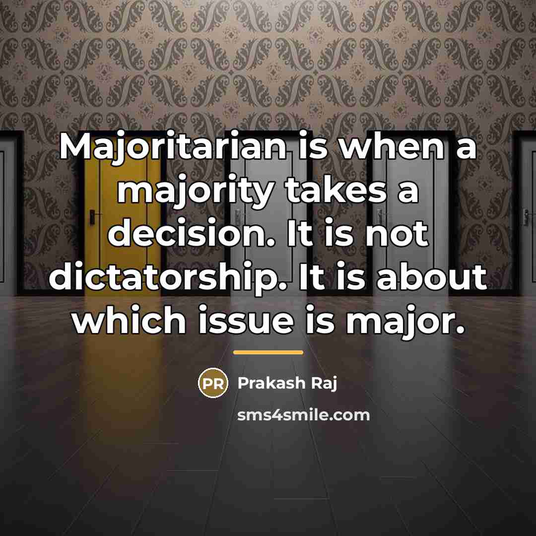 “Majoritarian is when a majority takes a decision. It is…” quote by Prakash Raj