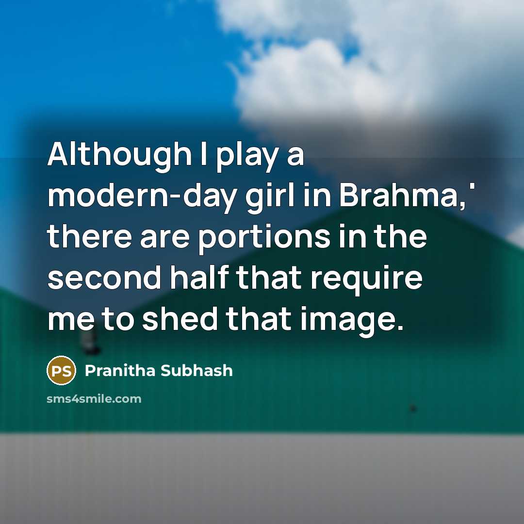“Although I play a modern-day girl in Brahma,' there are portions in the second half that require me to shed that image.” quote by Pranitha Subhash