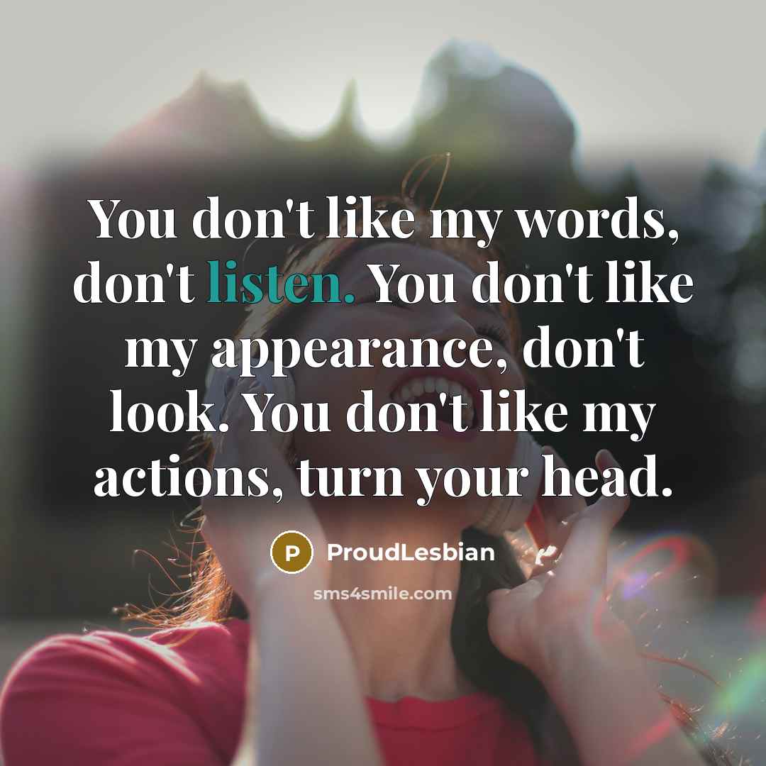 “You don't like my words, don't listen. You don't like…” quote by ProudLesbian