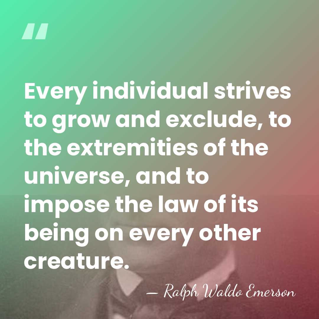 Every individual strives to grow and exclude, to the extremities of the&hellip; - Ralph Waldo Emerson