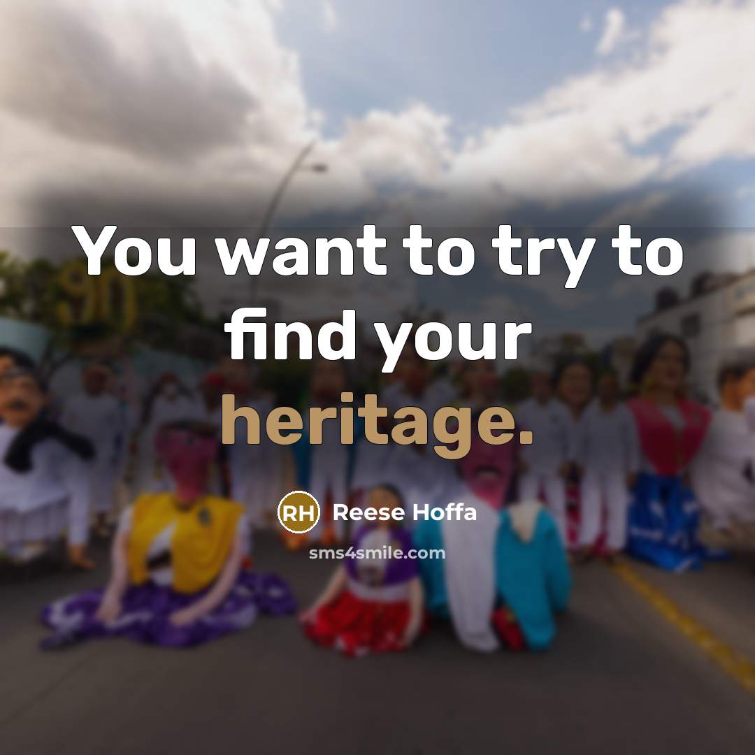 “You want to try to find your heritage.…” quote by Reese Hoffa