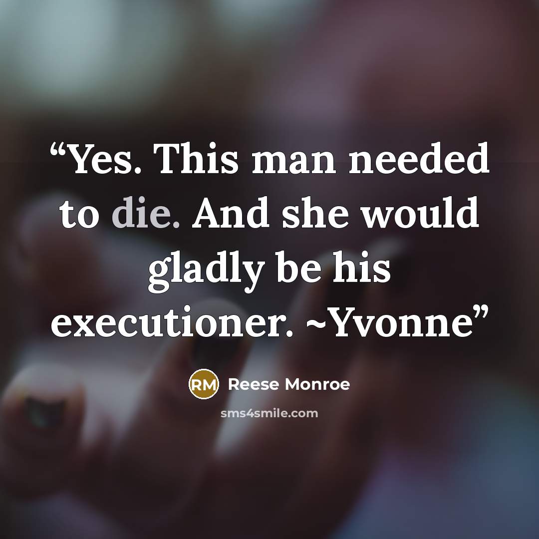 “Yes. This man needed to die. And she would gladly be his executioner. ~Yvonne” quote by Reese Monroe