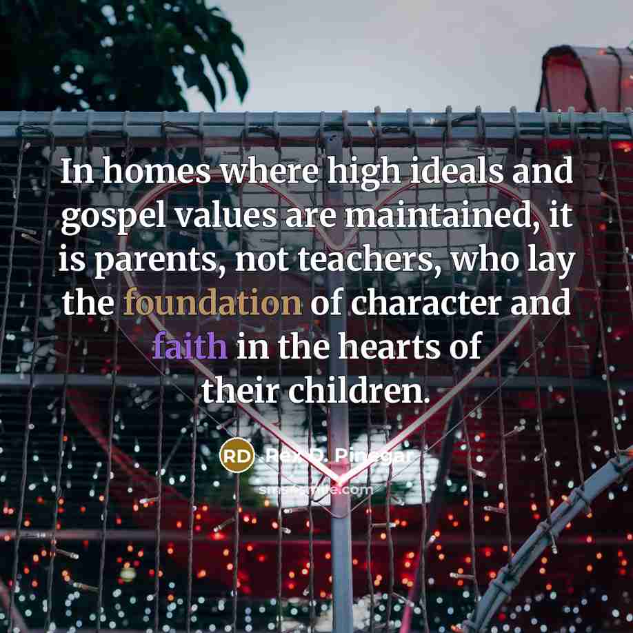 “In homes where high ideals and gospel values are maintained,…” quote by Rex D. Pinegar
