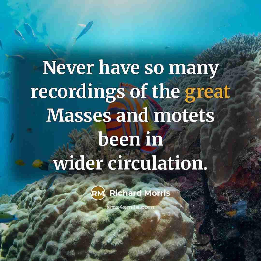 “Never have so many recordings of the great Masses and…” quote by Richard Morris