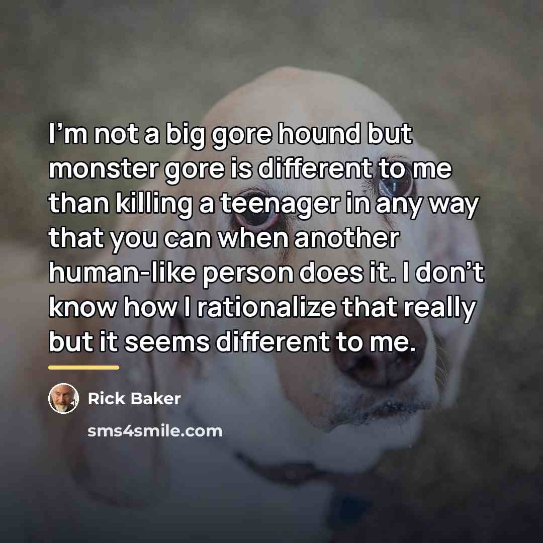 “I'm not a big gore hound but monster gore is…” quote by Rick Baker